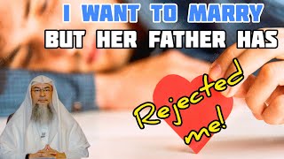 I want to marry a girl but her father does not accept my proposal, what do I do? - Assim al hakeem