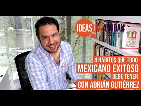 Los 4 hábitos que todo mexicano exitoso debe de tener  - Adrián Gutiérrez