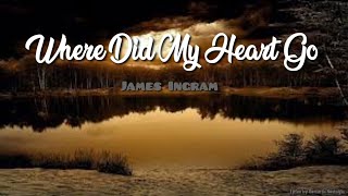 Where Did My Heart Go - James Ingram(Lyrics)