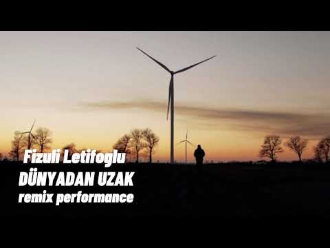 Fizuli Letifoglu Dunyadan Uzak 2021 (Remix Performance)