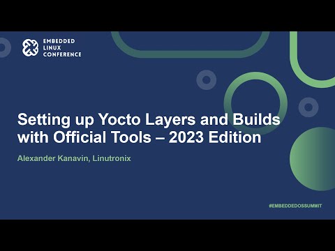 Setting up Yocto Layers and Builds with Official Tools – 2023 Edition - Alexander Kanavin
