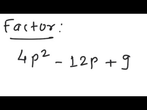 Factoring: Factor 4p^2 - 12p + 9