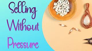 Selling Without the Pressure: My Honest Approach