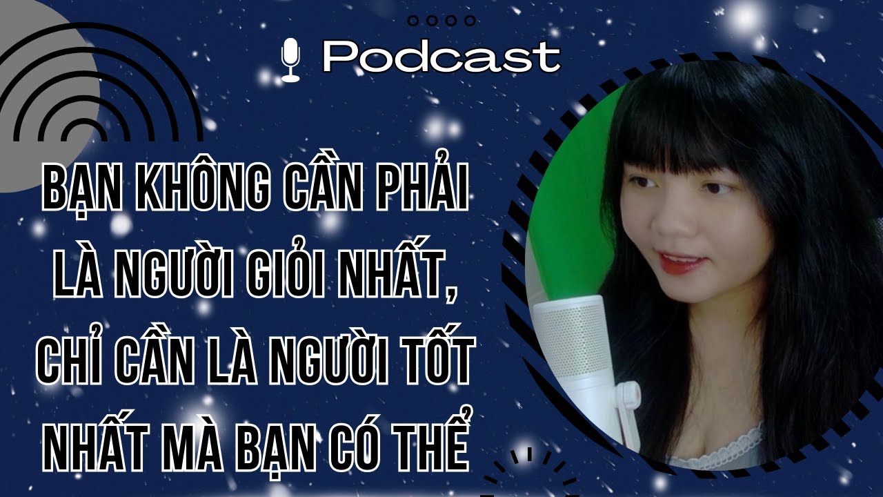 Podcast | Bạn không cần phải là người giỏi nhất, chỉ cần là người tốt nhất mà bạn có thể