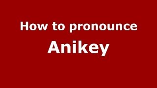 How to pronounce Anikey
