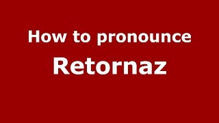 How to pronounce Retornaz