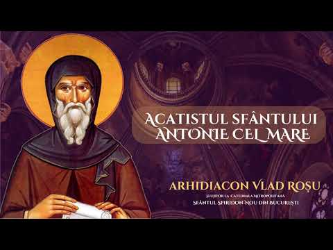 Acatistul Sfantului Antonie cel Mare - Arhidiacon Vlad Rosu