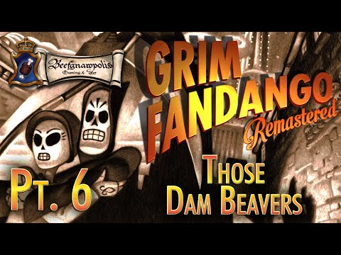 Grim Fandango Pt. 6: Those Dam Beavers