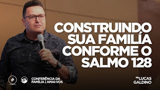 Construindo sua família conforme o salmo 128 | Pr. Lucas Galdino | Amai-vos - 24/11/18