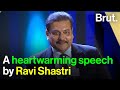 A heartwarming speech by Ravi Shastri