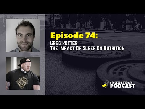 #74 Greg Potter - The Impact Of Sleep On Nutrition