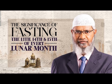 THE SIGNIFICANCE OF FASTING THE 13TH, 14TH & 15TH OF EVERY LUNAR MONTH | DR ZAKIR NAIK