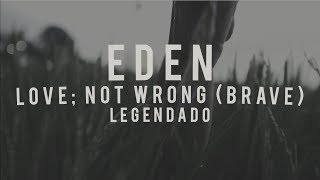 EDEN - love; not wrong (brave) - Legendado