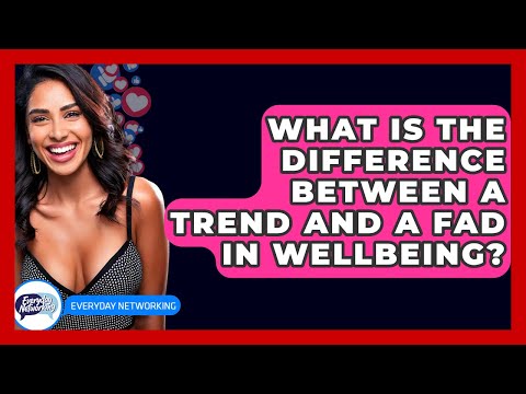 What Is The Difference Between A Trend And A Fad In Wellbeing? - Everyday-Networking