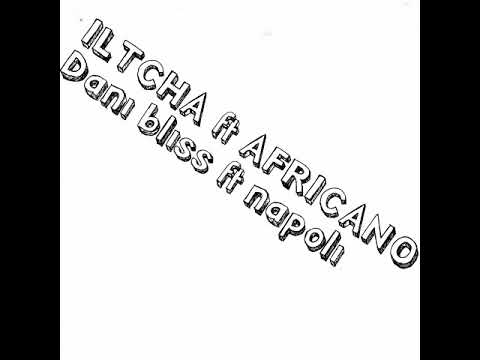 AFRICANO ft ILTCHA Dani bliss ft napoli [MIX]