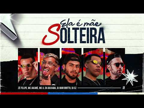ZÉ FELIPE, MC JL DA BAIXADA, MC JACARÉ - ELA É MÃE SOLTEIRA (AUDIO OFICIAL) PROD. DJS IGOR BRITO, CZ