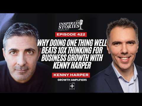 Why Doing One Thing Well Beats 10X Thinking for Business Growth with Kenny Harper