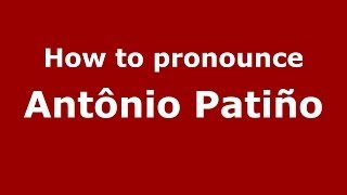 How to pronounce Antônio Patiño