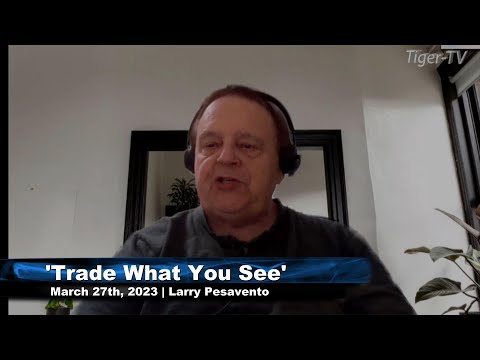 March 27th, Trade What You See, Hour 1 with Larry Pesavento  on TFNN - 2023