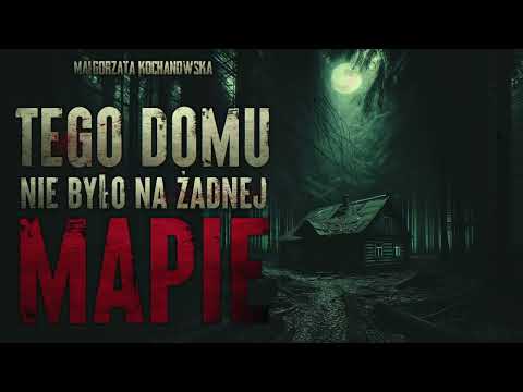 Tego domu nie było na żadnej mapie - CreepyPasta [PL]