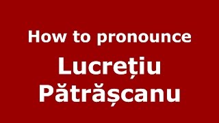 How to pronounce Lucrețiu Pătrășcanu