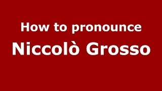 How to pronounce Niccolò Grosso