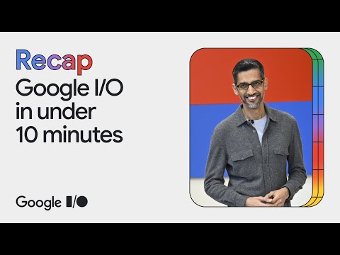 Google I/O '24 in under 10 minutes