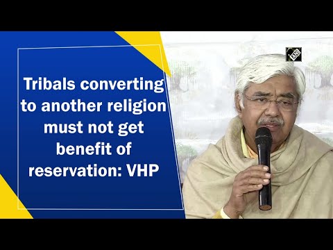 Tribals converting to another religion must not get benefit of reservation: VHP