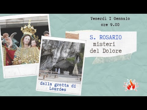 ore 9:00 - S. Rosario da Lourdes (misteri dolorosi) - 01/01/2020