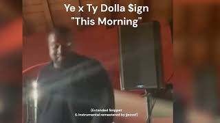 Kanye West - This Morning  [Feat. Ty Dolla Sign] (Extended &amp; Remastered Snippet)