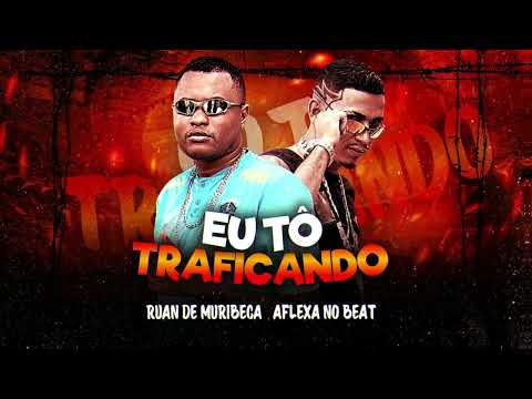 Eu to traficando e comendo as put4s - Aflexa no Beat / Ruan de Muribeca
