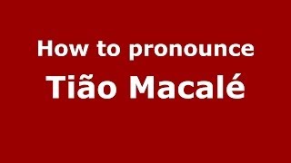 How to pronounce Tião Macalé