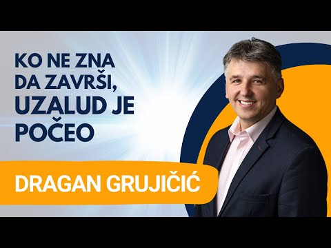 Ko ne zna da završi, uzalud je počeo - Dragan Grujičić