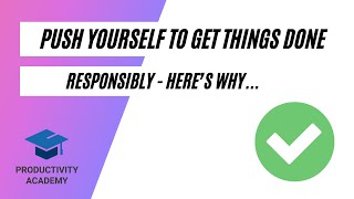 Push Yourself To Get Things Done, Responsibly - Here's Why