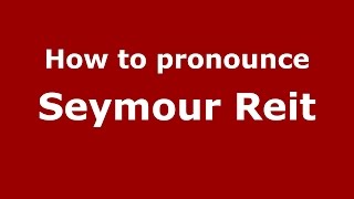 How to pronounce Seymour Reit