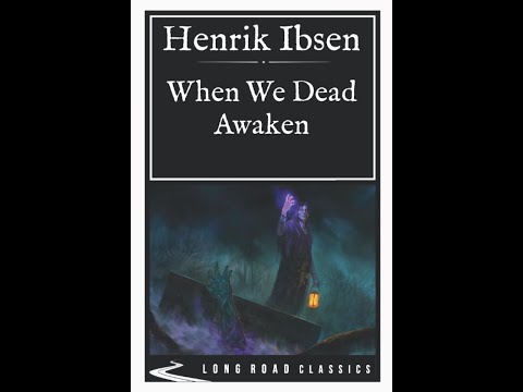 "When We Dead Awaken" By Henrik Ibsen