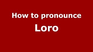 How to pronounce Loro