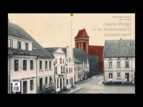Dawny Morąg w stu ilustrowanych opowieściach - Sonia Solarz-Taciak i Piotr Taciak - 10.05.2017