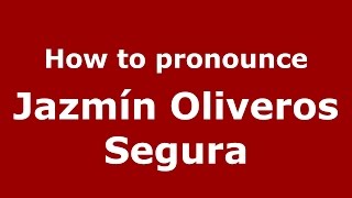 How to pronounce Jazmín Oliveros Segura