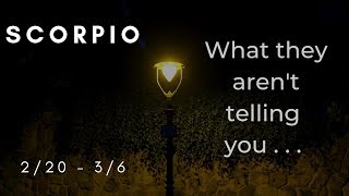 SCORPIO: What they aren't telling you . . . 2/20 - 3/6