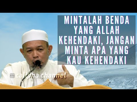 SYEIKH ZAINI  - MINTALAH BENDA YANG ALLAH KEHENDAKI, JANGAN MINTA APA YANG KITA KEHENDAKI