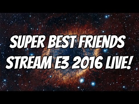 Super Best Friends Stream E3 2016!