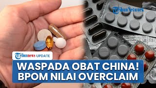 Obat Asal China Dinilai Overclaim, BPOM Minta Masyarakat Hati-hati Banyak Salep Tidak Ada Izin Edar