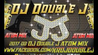 2017 08 DJ Double J ATOM MIX 최신클럽노래연속듣기 다시 반복듣기 club music remix edm 음악 더블제이 드라이브 nonstop 논스톱 8월 추천