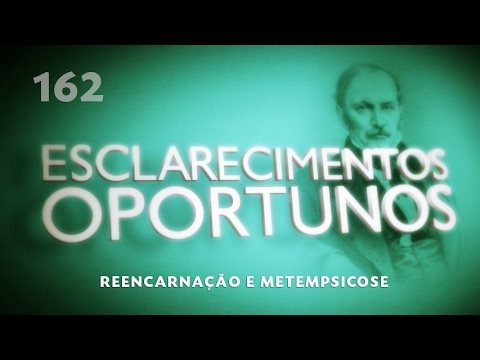 Esclarecimentos Oportunos 162 - Reencarnação e metempsicose