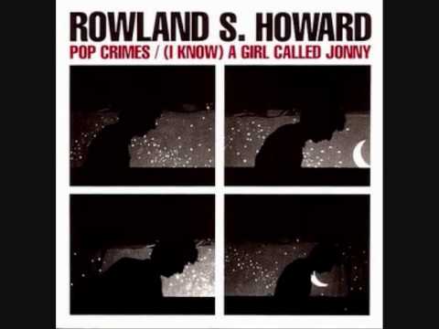 Rowland S. Howard - (I Know) a Girl Called Johnny - Pop Crimes 2009