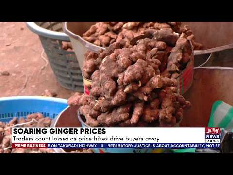 Soaring Ginger Prices: Traders count losses as price hikes drive buyers away | Prime Business