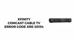 How To Resolve Xfinity Comcast Cable TV Error Code XRE-03134