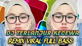 Download lagu DJ TERLANJUR KECEWA REMIX VIRAL TIKTOK 2022 FULL BASS mp3