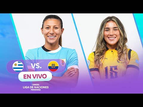 EN VIVO | URUGUAY VS ECUADOR | CONMEBOL LIGA DE NACIONES FEMENINA